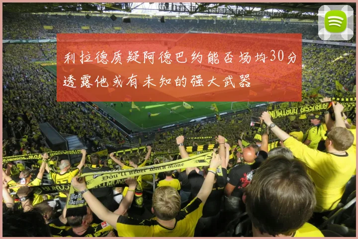利拉德质疑阿德巴约能否场均30分透露他或有未知的强大武器